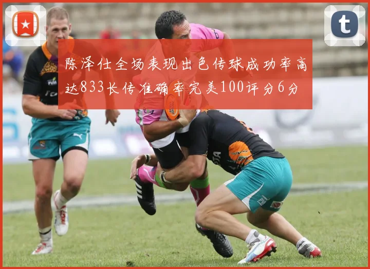 陈泽仕全场表现出色传球成功率高达833长传准确率完美100评分6分