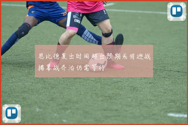 恩比德复出时间超出预期或将迎战揭幕战乔治仍需等待